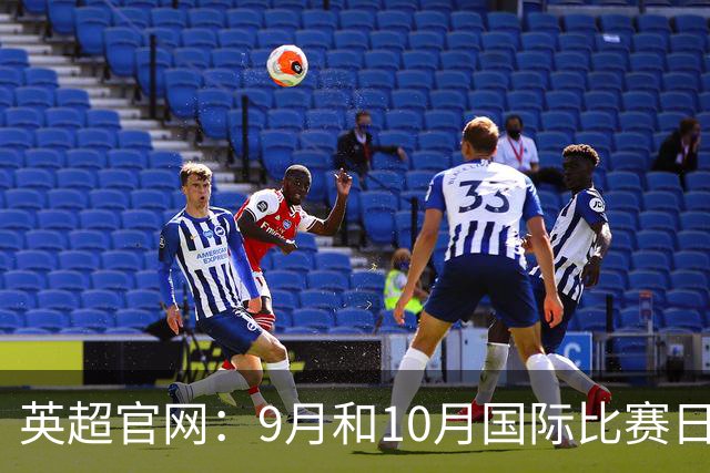 英超官网：9月和10月国际比赛日合并，减少对俱乐部的干扰